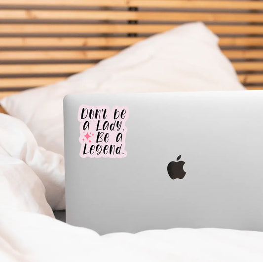 Don't Be A Lady. Be A Legend Sticker