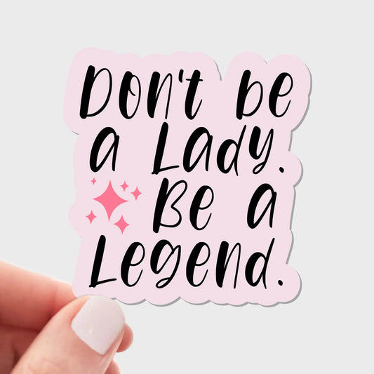 Don't Be A Lady. Be A Legend Sticker