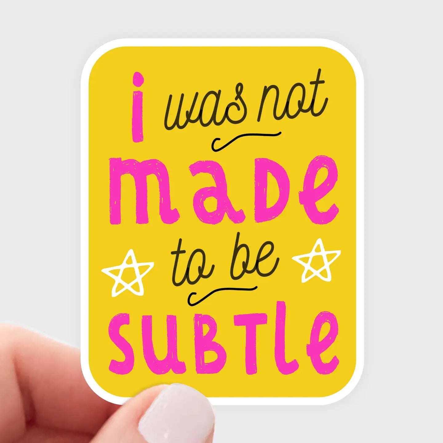 I Was Not Made To Be Subtle Sticker
